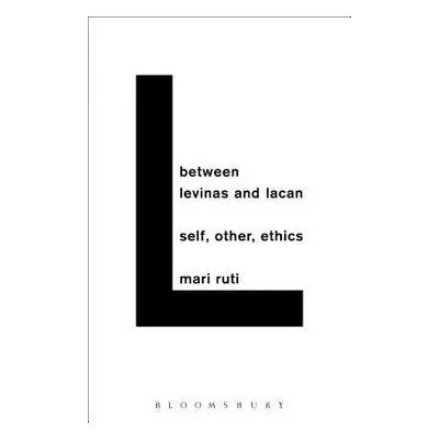 "Between Levinas and Lacan: Self, Other, Ethics" - "" ("Ruti Mari")