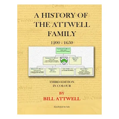 "A History of the Attwell Family 1200-1650 - Third Edition in Colour: Third Edition in Colour" -