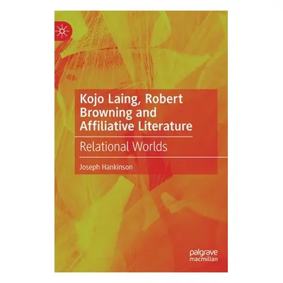 "Kojo Laing, Robert Browning and Affiliative Literature: Relational Worlds" - "" ("Hankinson Jos