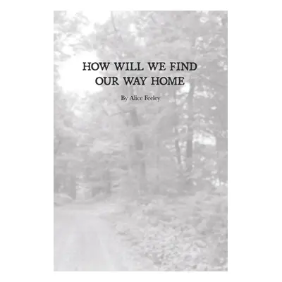 "How Will We Find Our Way Home" - "" ("Feeley Alice")