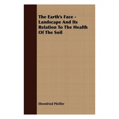 "The Earth's Face - Landscape And Its Relation To The Health Of The Soil" - "" ("Pfeiffer Ehrenf