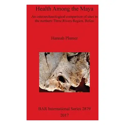 "Health Among the Maya: An osteoarchaeological comparison of sites in the northern Three Rivers 