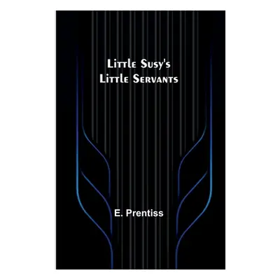 "Little Susy's Little Servants" - "" ("Prentiss E.")