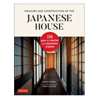 "Measure and Construction of the Japanese House: 250 Plans and Sketches Plus Illustrations of Jo