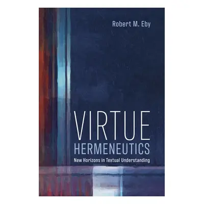 "Virtue Hermeneutics" - "" ("Eby Robert M.")