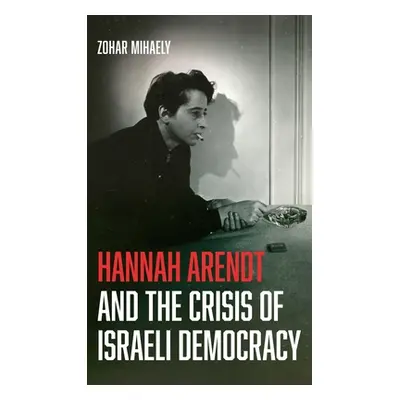 "Hannah Arendt and the Crisis of Israeli Democracy" - "" ("Mihaely Zohar")