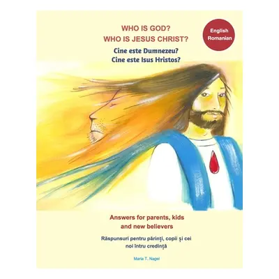 "Who is God? Who is Jesus Christ? Bilingual English and Romanian - Answers for Parents, Kids and