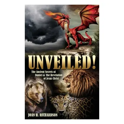 "Unveiled!: The Ancient Secrets of Daniel & The Revelation of Jesus Christ" - "" ("Richardson Jo