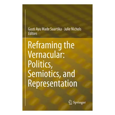 "Reframing the Vernacular: Politics, Semiotics, and Representation" - "" ("Suartika Gusti Ayu Ma