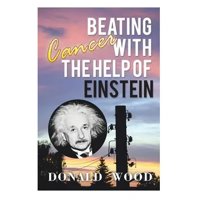 "Beating Cancer with the Help of Einstein" - "" ("Wood Donald")