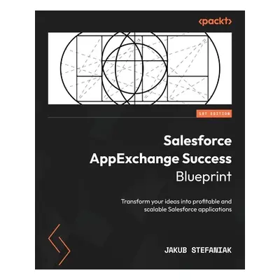 "Salesforce AppExchange Success Blueprint: Transform your ideas into profitable and scalable Sal