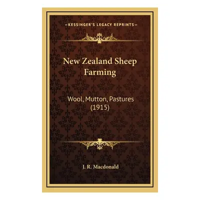 "New Zealand Sheep Farming: Wool, Mutton, Pastures (1915)" - "" ("MacDonald J. R.")