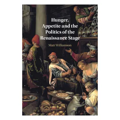 "Hunger, Appetite and the Politics of the Renaissance Stage" - "" ("Williamson Matt")