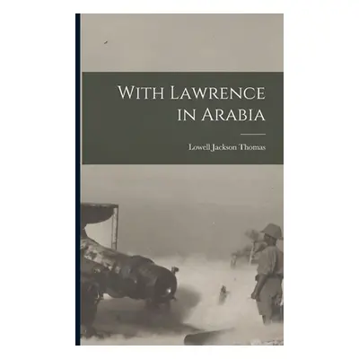 "With Lawrence in Arabia" - "" ("Thomas Lowell Jackson")