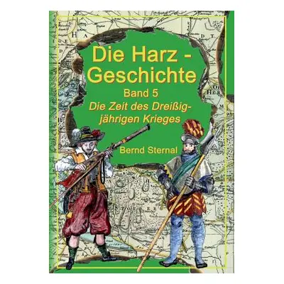 "Die Harz - Geschichte 5: Die Zeit des Dreiigjhrigen Krieges" - "" ("Sternal Bernd")