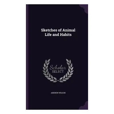 "Sketches of Animal Life and Habits" - "" ("Wilson Andrew")