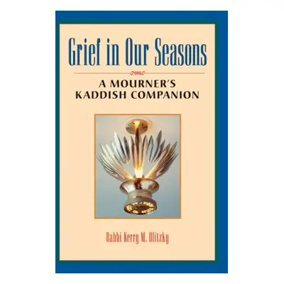 "Grief in Our Seasons: A Mourner's Kaddish Companion" - "" ("Olitzky Kerry M.")