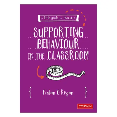 "A Little Guide for Teachers: Supporting Behaviour in the Classroom" - "" ("O′regan Fintan")