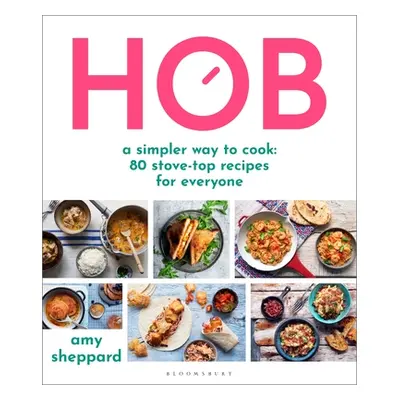 "Hob: A Simpler Way to Cook - 80 Stove-Top Recipes for Everyone" - "" ("Sheppard Amy")