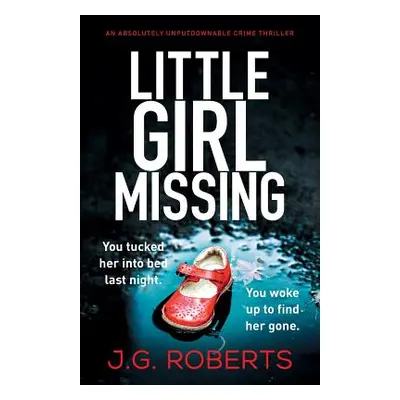 "Little Girl Missing: An absolutely unputdownable crime thriller" - "" ("Roberts J. G.")