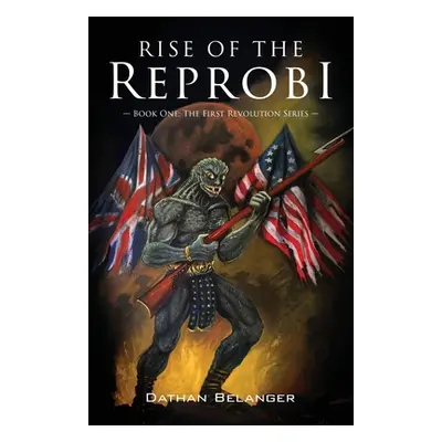 "Rise of the Reprobi: Book One: The First Revolution Series" - "" ("Belanger Dathan")