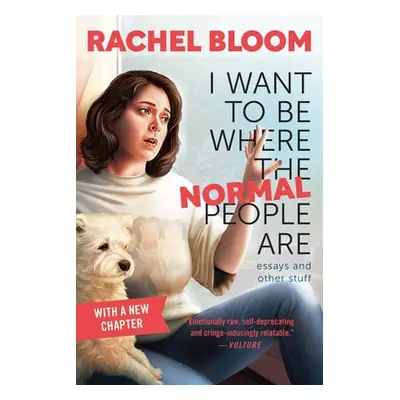 "I Want to Be Where the Normal People Are: Essays and Other Stuff" - "" ("Bloom Rachel")