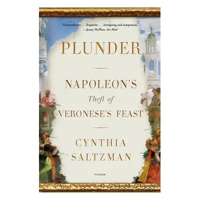 "Plunder: Napoleon's Theft of Veronese's Feast" - "" ("Saltzman Cynthia")