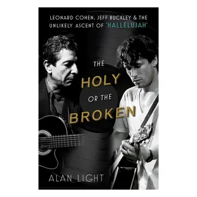 "The Holy or the Broken: Leonard Cohen, Jeff Buckley, and the Unlikely Ascent of Hallelujah" - "