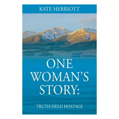 "One Woman's Story: Truth Held Hostage" - "" ("Herriott Kate")