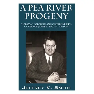 "A Pea River Progeny: Alabama's Colorful and Controversial Governor James E. Big Jim Folsom" - "