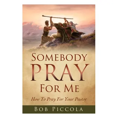 "Somebody Pray For Me: How To Pray For Your Pastor" - "" ("Piccola Bob")