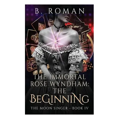 "The Immortal Rose Wyndham: The Beginning" - "" ("Roman B.")