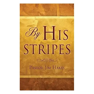 "By His Stripes" - "" ("Hakes Pastor Jim")