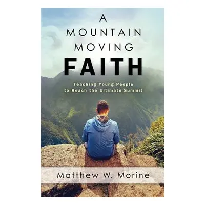 "A Mountain Moving Faith" - "" ("Morine Matthew W.")