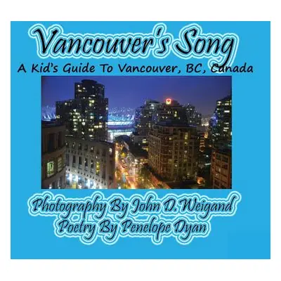 "Vancouver's Song --- A Kid's Guide to Vancouver, Bc, Canada" - "" ("Dyan Penelope")