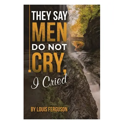 "They Say Men Do Not Cry, I Cried" - "" ("Ferguson Louis")