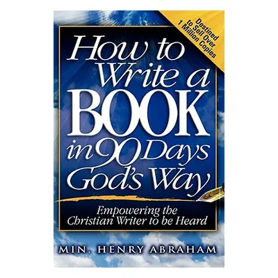 "How to Write a Book in 90 Days God's Way" - "" ("Abraham Henry")