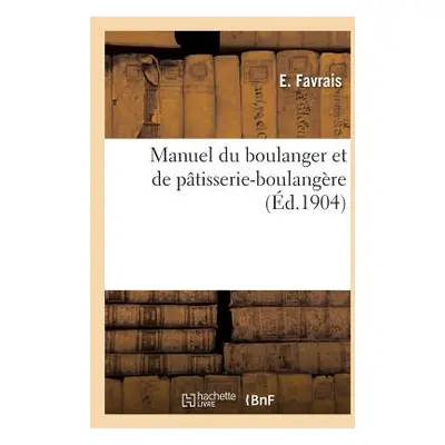 "Manuel Du Boulanger Et de Ptisserie-Boulangre: Boulangerie Et Ptisserie Franaises Et trangres" 