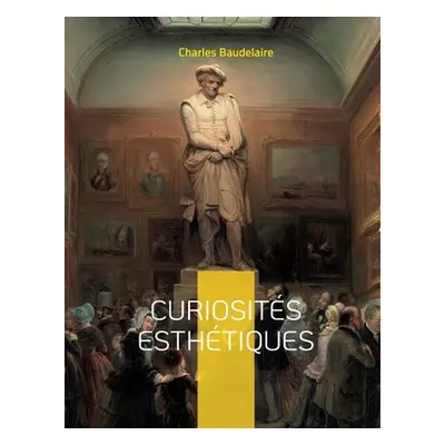 "Curiosits esthtiques: un recueil de textes de critique d'art du pote franais Charles Baudelaire