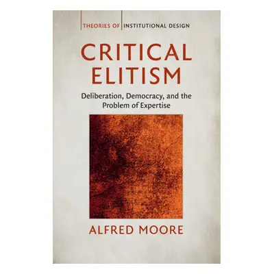 "Critical Elitism: Deliberation, Democracy, and the Problem of Expertise" - "" ("Moore Alfred")