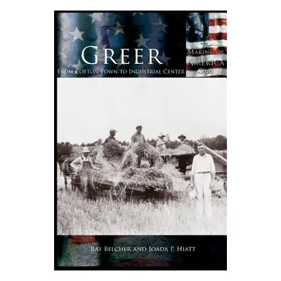 "Greer: From Cotton Town to Industrial Center" - "" ("Belcher Ray")