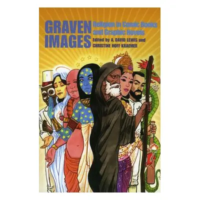 "Graven Images: Religion in Comic Books and Graphic Novels" - "" ("Lewis A. David")