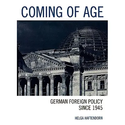 "Coming of Age: German Foreign Policy since 1945" - "" ("Haftendorn Helga")