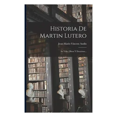 "Historia De Martin Lutero: Su Vida, Obras Y Doctrinas..." - "" ("Audin Jean-Marie-Vincent")