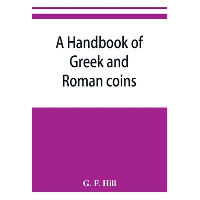 "A handbook of Greek and Roman coins" - "" ("F. Hill G.")