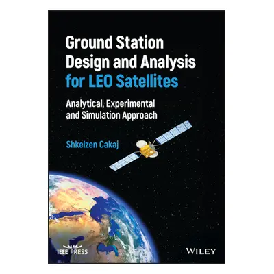 "Ground Station Design and Analysis for Leo Satellites: Analytical, Experimental and Simulation 