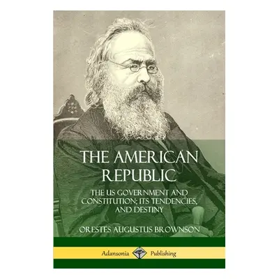 "The American Republic: The US Government and Constitution; its Tendencies and Destiny" - "" ("B