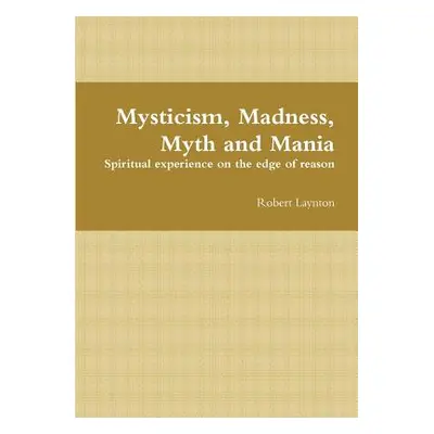 "Mysticism, Madness, Myth and Mania" - "" ("Laynton Robert")