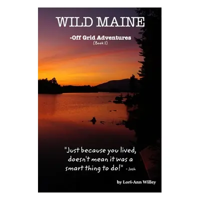 "WILD MAINE - Off Grid Adventures: Book I" - "" ("Willey Lori-Ann")