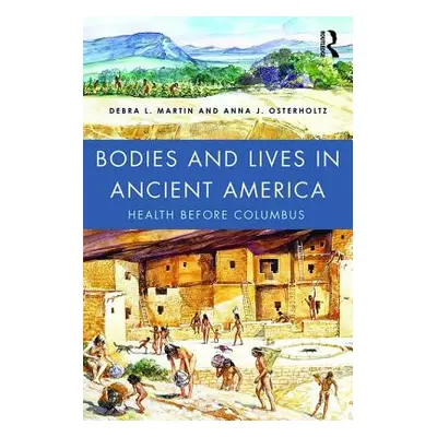 "Bodies and Lives in Ancient America: Health Before Columbus" - "" ("Martin Debra L.")